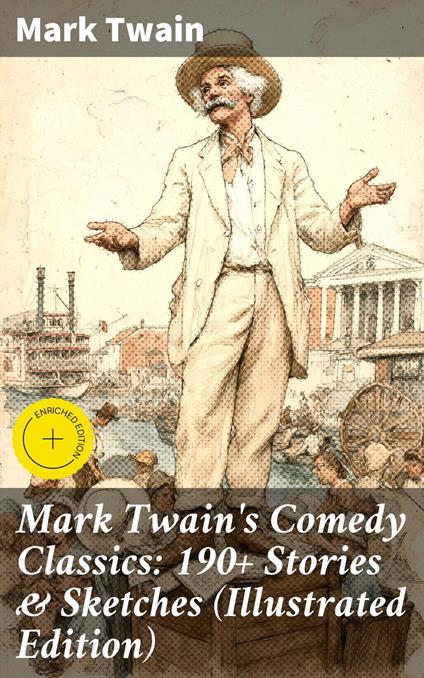 Mark Twain's Comedy Classics: 190+ Stories & Sketches (Illustrated Edition)