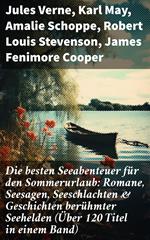 Die besten Seeabenteuer für den Sommerurlaub: Romane, Seesagen, Seeschlachten & Geschichten berühmter Seehelden (Über 120 Titel in einem Band)