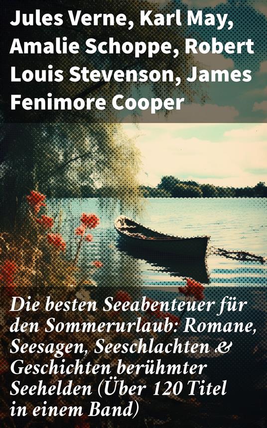 Die besten Seeabenteuer für den Sommerurlaub: Romane, Seesagen, Seeschlachten & Geschichten berühmter Seehelden (Über 120 Titel in einem Band)