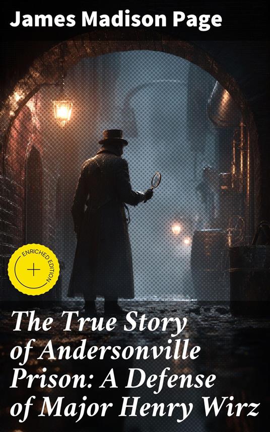 The True Story of Andersonville Prison: A Defense of Major Henry Wirz