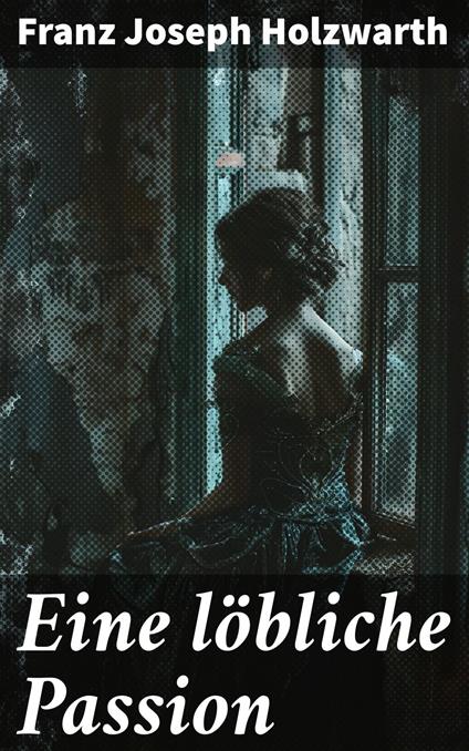 Eine löbliche Passion - Franz Joseph Holzwarth - ebook