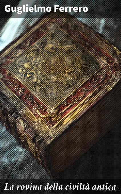 La rovina della civiltà antica - Guglielmo Ferrero - ebook