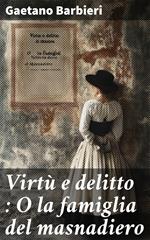 Virtù e delitto : O la famiglia del masnadiero