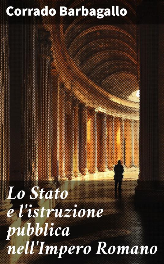 Lo Stato e l'istruzione pubblica nell'Impero Romano - Corrado Barbagallo - ebook