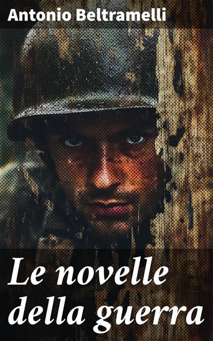 Le novelle della guerra - Antonio Beltramelli - ebook