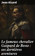 Le fameux chevalier Gaspard de Besse : ses dernières aventures