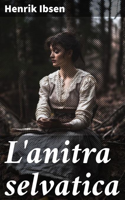 L'anitra selvatica - Henrik Ibsen - ebook