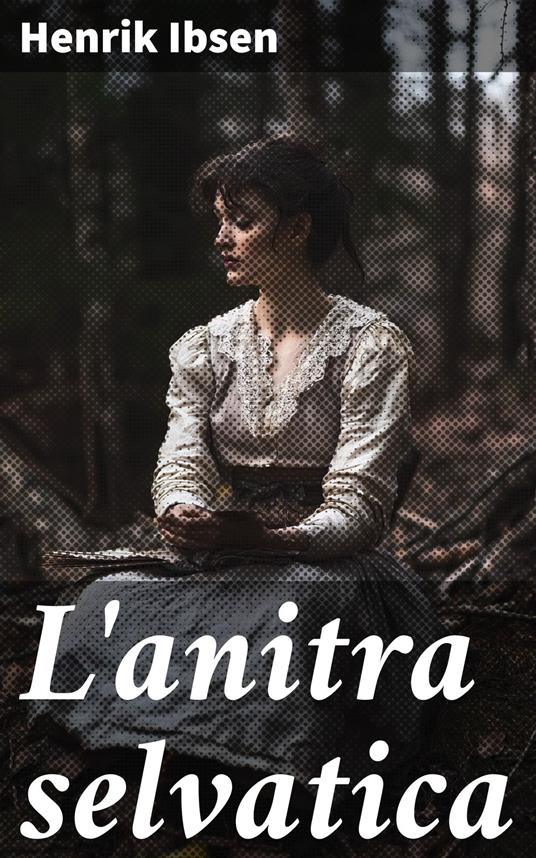 L'anitra selvatica - Henrik Ibsen - ebook