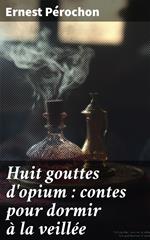 Huit gouttes d'opium : contes pour dormir à la veillée