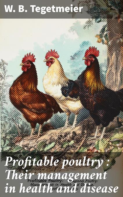 Profitable poultry : Their management in health and disease
