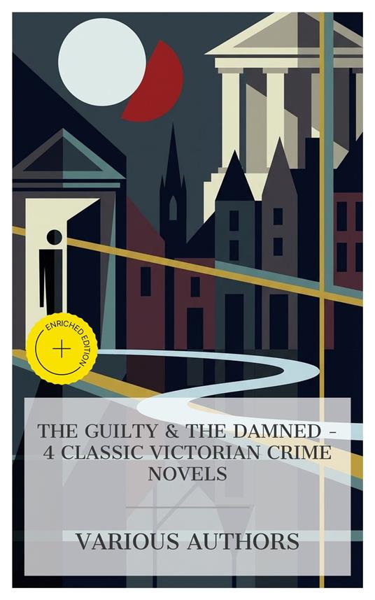 The Guilty & The Damned - 4 Classic Victorian Crime Novels