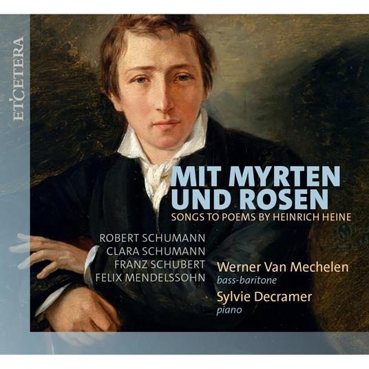 Mit Myrten Und Rosen (Lieder Zu Gedichten Von Heinrich Heine) - CD Audio di Werner van Mechelen