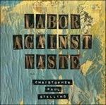 Labor Against Waste - Vinile LP di Christopher Paul Stelling