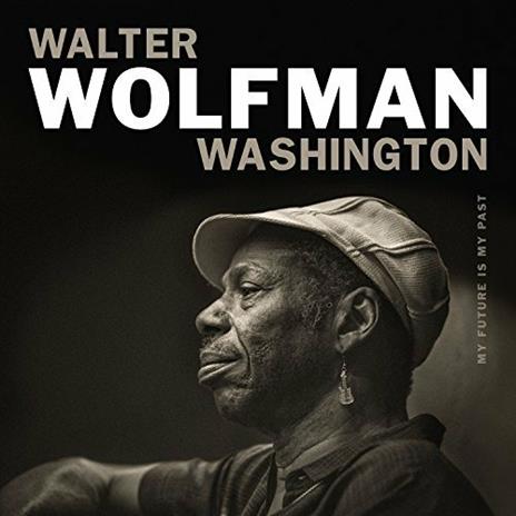 My Future Is my Past - CD Audio di Walter Wolfman Washington