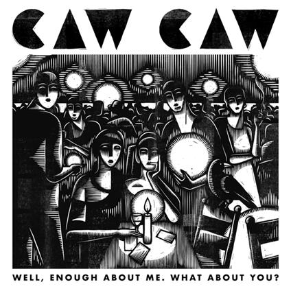 Well, Enough About Me. What About You? - CD Audio di Caw Caw