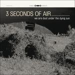 We Are Dust Under the Dying Sun - CD Audio di Three Seconds of Air