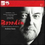 Sinfonie n.1, 2, n.3 - Ouverture e danze polovesiane - Nelle steppe dell'Asia centrale - CD Audio di Alexander Borodin,Andrew Davis,Toronto Symphony Orchestra