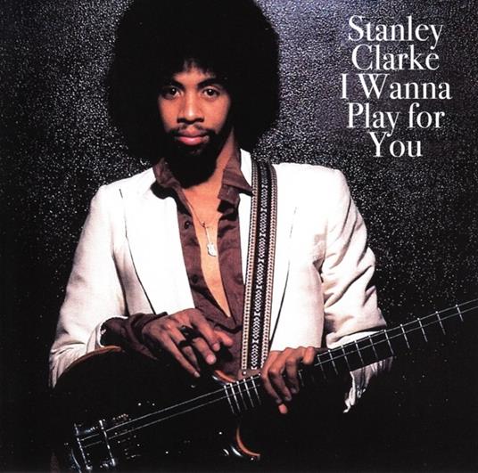 I Wanna Play for You - CD Audio di Stanley Clarke