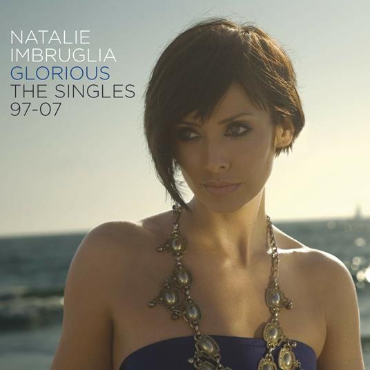 Glorious. Singles 97-07 - CD Audio di Natalie Imbruglia