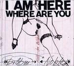 I Am Here Where Are You