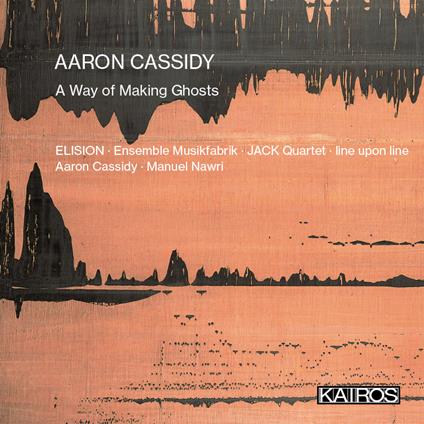A Way of Making Ghosts - CD Audio di Aaron Cassidy