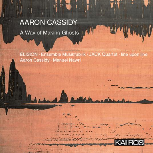 A Way of Making Ghosts - CD Audio di Aaron Cassidy