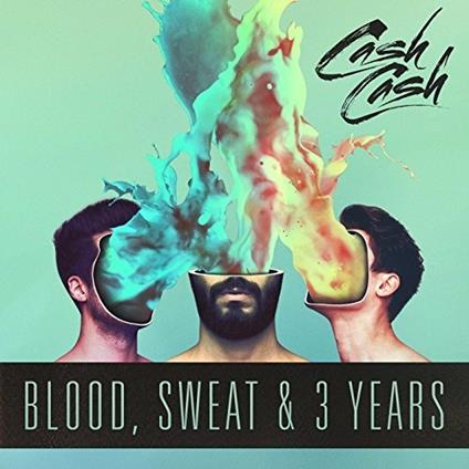 Blood Sweat & 3 Years - CD Audio di Cash Cash