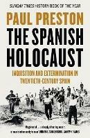The Spanish Holocaust: Inquisition and Extermination in Twentieth-Century Spain - Paul Preston - cover