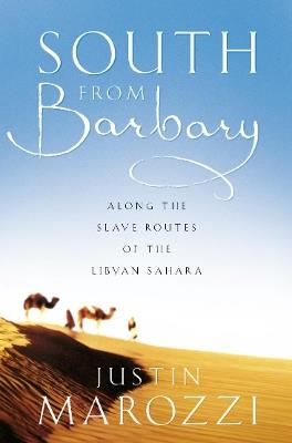 South from Barbary: Along the Slave Routes of the Libyan Sahara - Justin Marozzi - cover