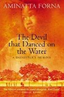 The Devil That Danced on the Water: A Daughter’s Memoir - Aminatta Forna - cover