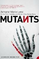 Mutants: On the Form, Varieties and Errors of the Human Body - Armand Marie Leroi - cover