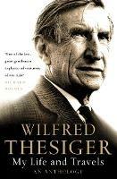 My Life and Travels: An Anthology - Wilfred Thesiger - cover