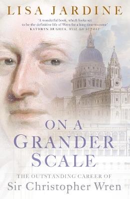 On a Grander Scale: The Outstanding Career of Sir Christopher Wren - Lisa Jardine - cover