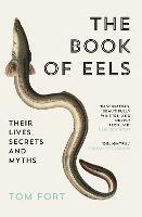 The Book of Eels: Their Lives, Secrets and Myths - Tom Fort - cover