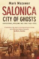 Salonica, City of Ghosts: Christians, Muslims and Jews - Mark Mazower - cover