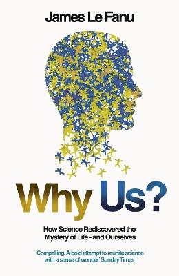 Why Us?: How Science Rediscovered the Mystery of Ourselves - James Le Fanu - cover