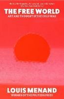 The Free World: Art and Thought in the Cold War - Louis Menand - cover