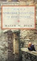 There Is a Spiritual Solution to Every Problem - Wayne W. Dyer - cover