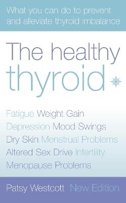 The Healthy Thyroid: What You Can Do to Prevent and Alleviate Thyroid Imbalance - Patsy Westcott - cover