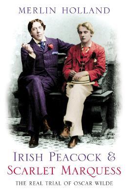 Irish Peacock and Scarlet Marquess: The Real Trial of Oscar Wilde - cover