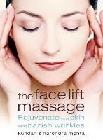 The Face Lift Massage: Rejuvenate Your Skin and Reduce Fine Lines and Wrinkles - Narendra Mehta,Kundan Mehta - cover
