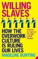 Willing Slaves: How the Overwork Culture is Ruling Our Lives - Madeleine Bunting - cover