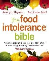 The Food Intolerance Bible: A Nutritionist's Plan to Beat Food Cravings, Fatigue, Mood Swings, Bloating, Headaches and IBS - Antoinette Savill,Antony J. Haynes - cover