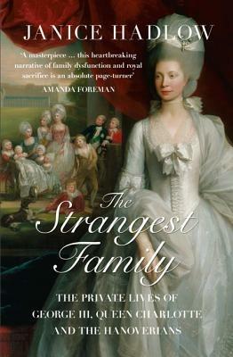 The Strangest Family: The Private Lives of George III, Queen Charlotte and the Hanoverians - Janice Hadlow - cover