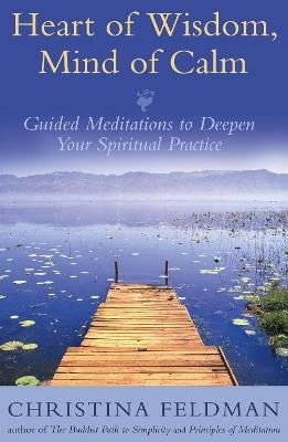 Heart of Wisdom, Mind of Calm: Guided Meditations to Deepen Your Spiritual Practice - Christina Feldman - cover