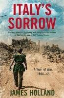 Italy's Sorrow: A Year of War 1944-45 - James Holland - cover