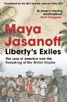 Liberty's Exiles: The Loss of America and the Remaking of the British Empire. - Maya Jasanoff - cover