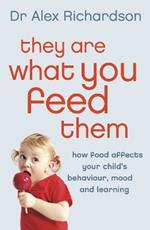 They Are What You Feed Them: How Food Can Improve Your Child’s Behaviour, Mood and Learning