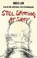 Still Spitting at Sixty: From the 60s to My Sixties, a Sort of Autobiography - Roger Law - cover