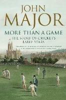 More Than A Game: The Story of Cricket's Early Years - John Major - cover
